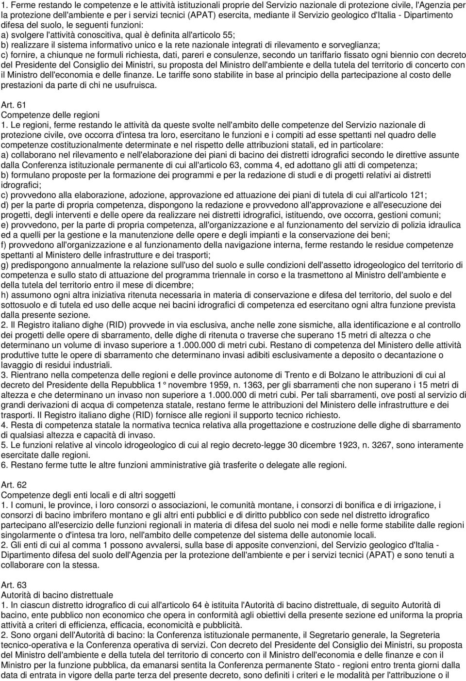 informativo unico e la rete nazionale integrati di rilevamento e sorveglianza; c) fornire, a chiunque ne formuli richiesta, dati, pareri e consulenze, secondo un tariffario fissato ogni biennio con