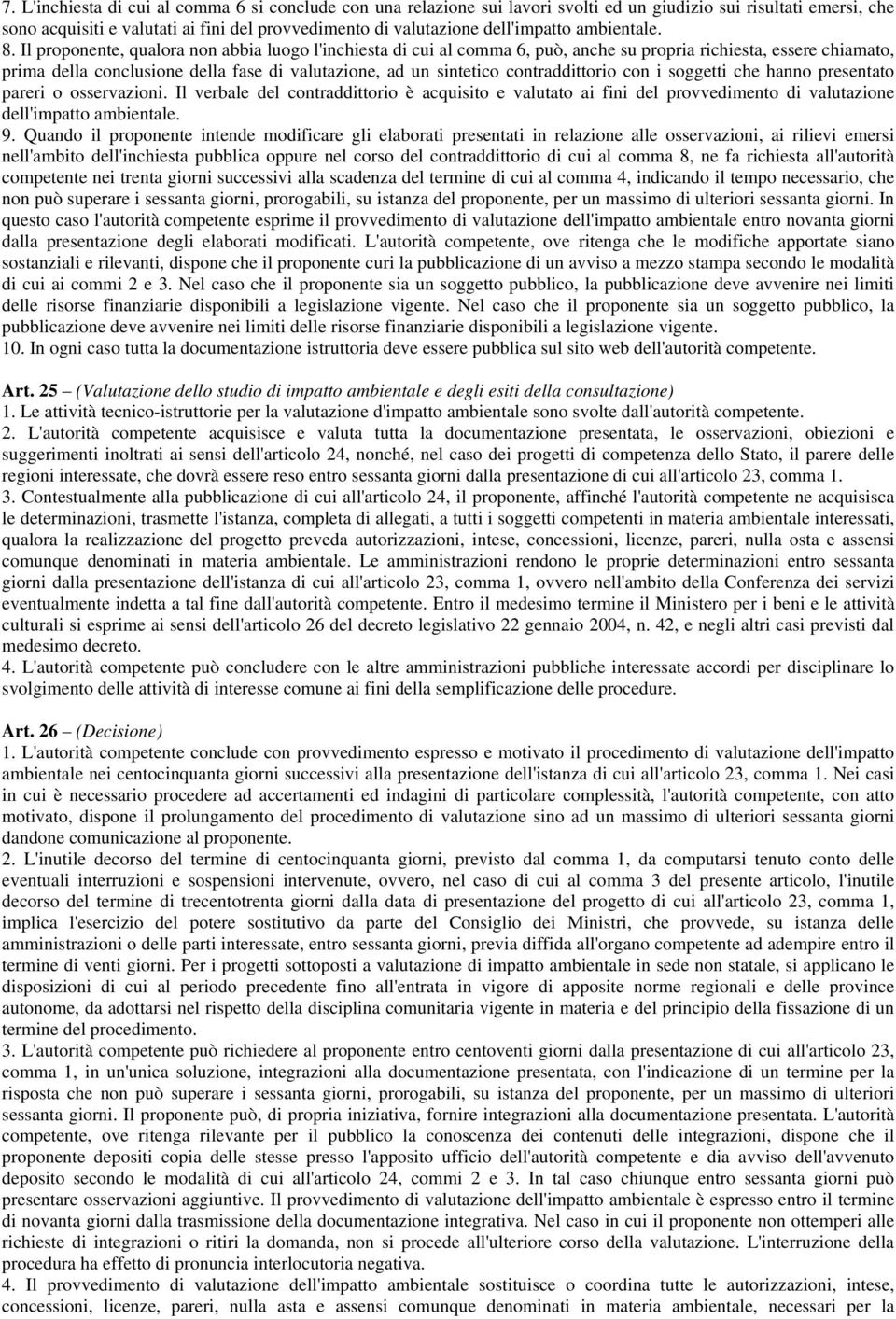 Il proponente, qualora non abbia luogo l'inchiesta di cui al comma 6, può, anche su propria richiesta, essere chiamato, prima della conclusione della fase di valutazione, ad un sintetico