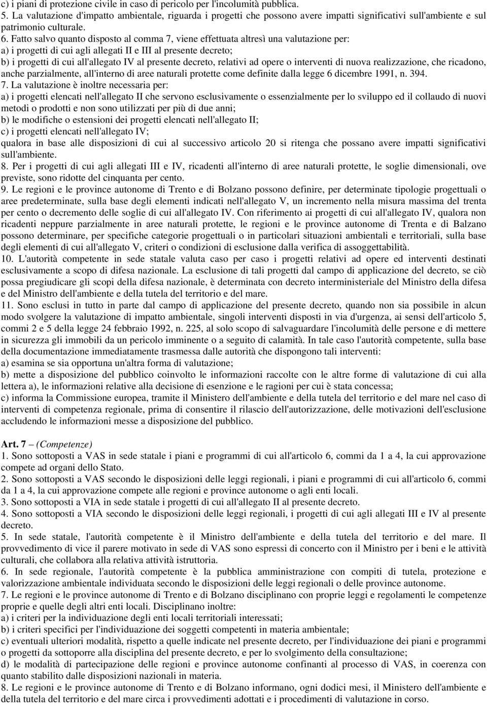 Fatto salvo quanto disposto al comma 7, viene effettuata altresì una valutazione per: a) i progetti di cui agli allegati II e III al presente decreto; b) i progetti di cui all'allegato IV al presente