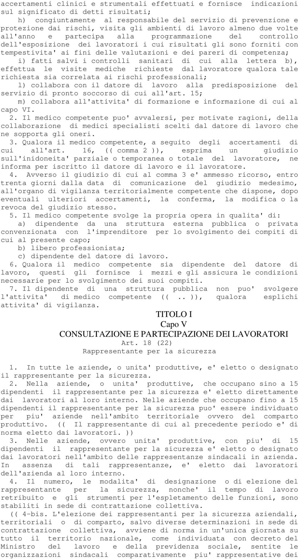 valutazioni e dei pareri di competenza; i) fatti salvi i controlli sanitari di cui alla lettera b), effettua le visite mediche richieste dal lavoratore qualora tale richiesta sia correlata ai rischi