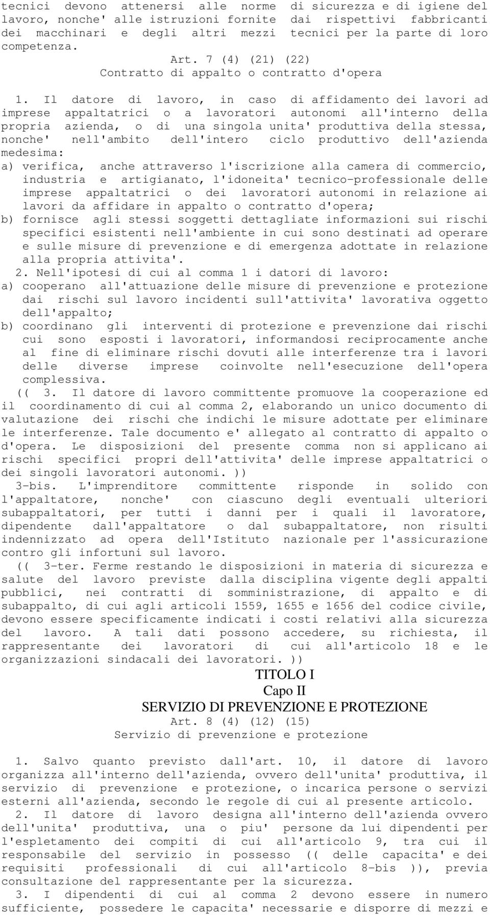 Il datore di lavoro, in caso di affidamento dei lavori ad imprese appaltatrici o a lavoratori autonomi all'interno della propria azienda, o di una singola unita' produttiva della stessa, nonche'