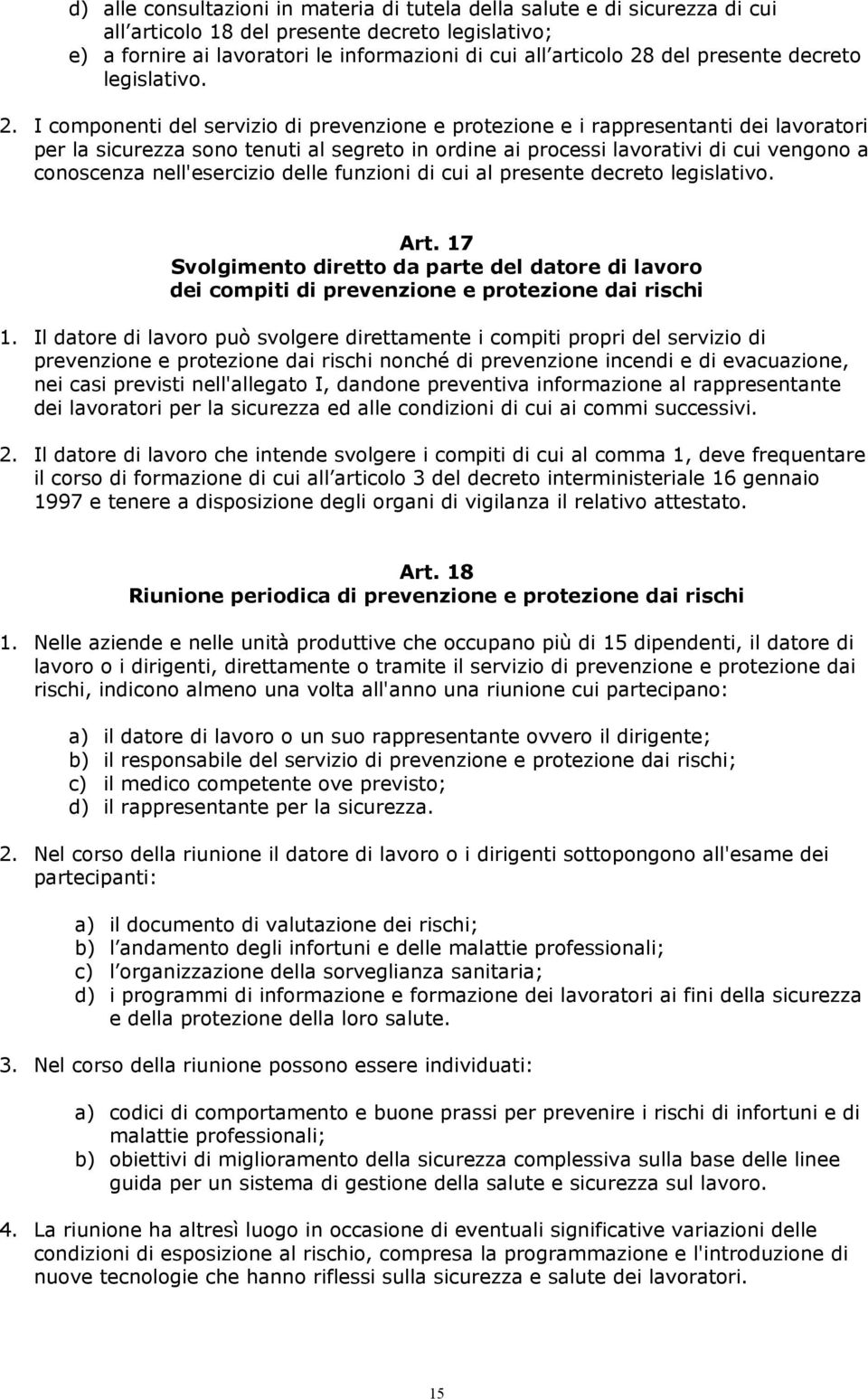 . I componenti del servizio di prevenzione e protezione e i rappresentanti dei lavoratori per la sicurezza sono tenuti al segreto in ordine ai processi lavorativi di cui vengono a conoscenza