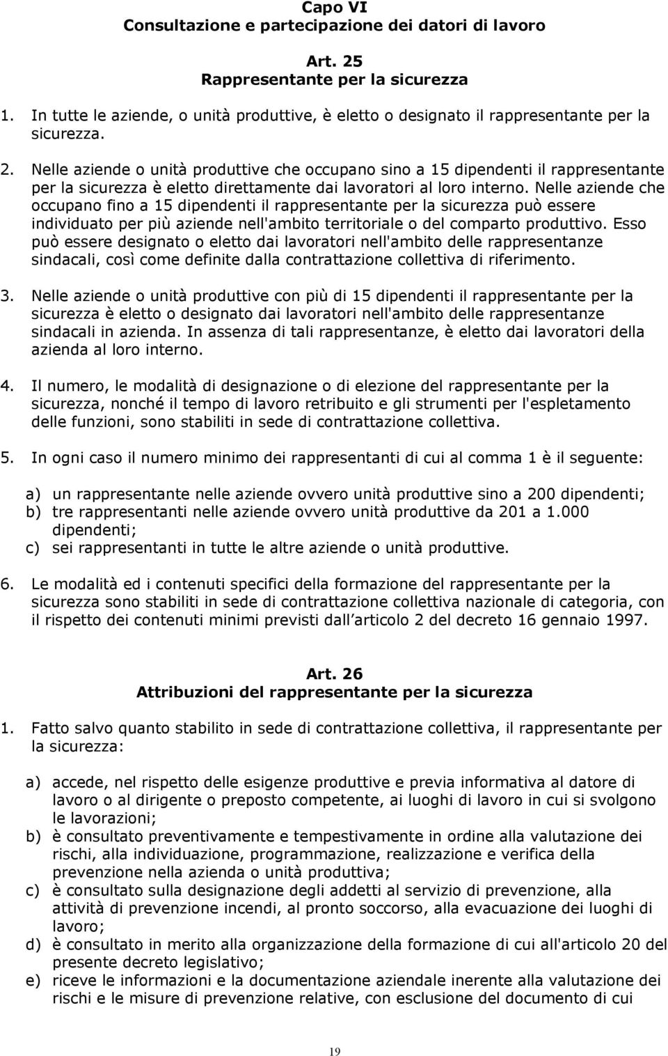 Nelle aziende che occupano fino a 15 dipendenti il rappresentante per la sicurezza può essere individuato per più aziende nell'ambito territoriale o del comparto produttivo.