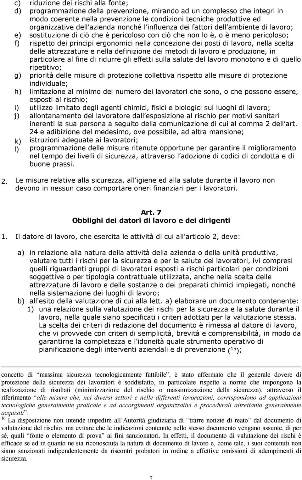 dei posti di lavoro, nella scelta delle attrezzature e nella definizione dei metodi di lavoro e produzione, in particolare al fine di ridurre gli effetti sulla salute del lavoro monotono e di quello