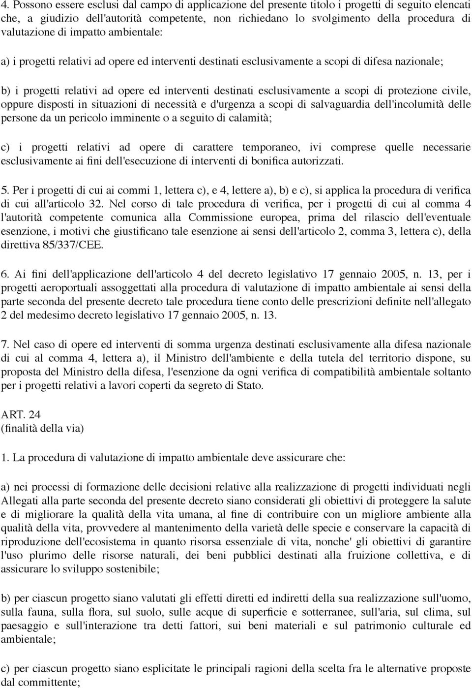 esclusivamente a scopi di protezione civile, oppure disposti in situazioni di necessità e d'urgenza a scopi di salvaguardia dell'incolumità delle persone da un pericolo imminente o a seguito di