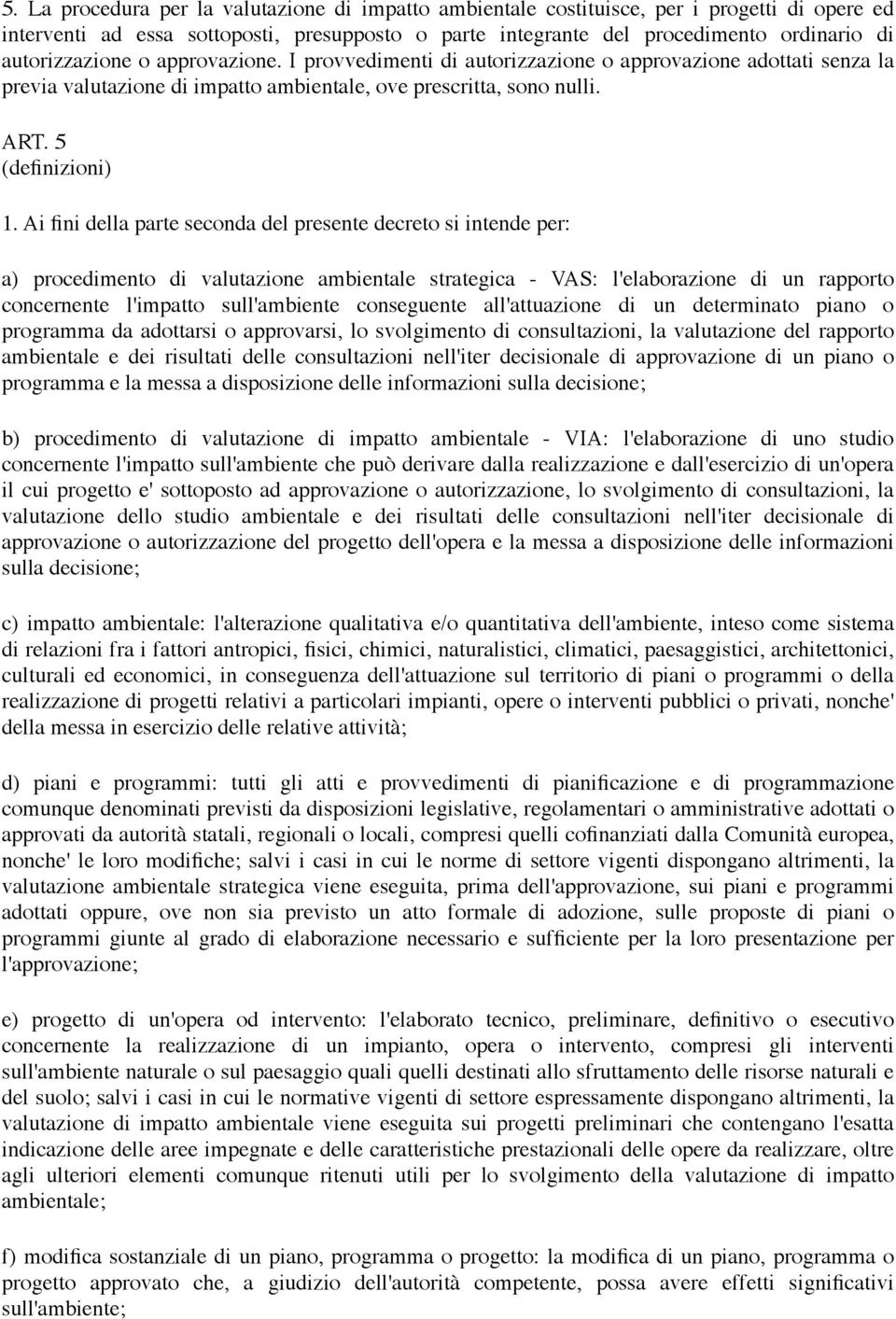 Ai fini della parte seconda del presente decreto si intende per: a) procedimento di valutazione ambientale strategica - VAS: l'elaborazione di un rapporto concernente l'impatto sull'ambiente