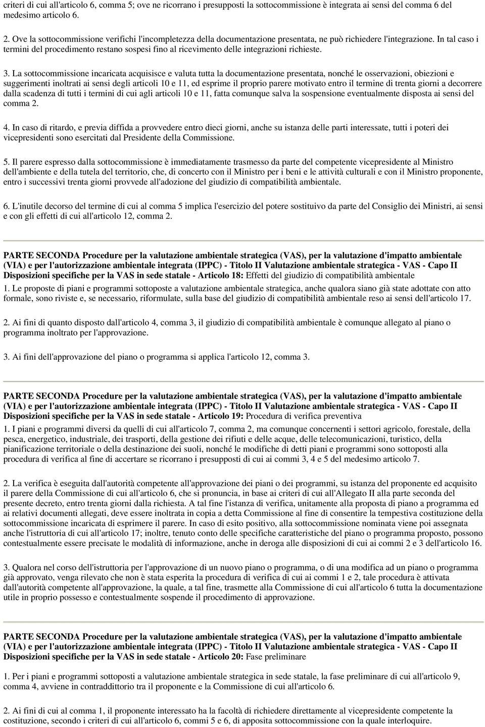 In tal caso i termini del procedimento restano sospesi fino al ricevimento delle integrazioni richieste. 3.