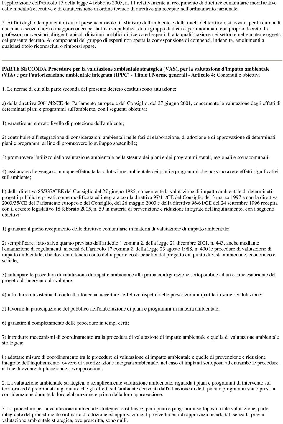 Ai fini degli adempimenti di cui al presente articolo, il Ministro dell'ambiente e della tutela del territorio si avvale, per la durata di due anni e senza nuovi o maggiori oneri per la finanza