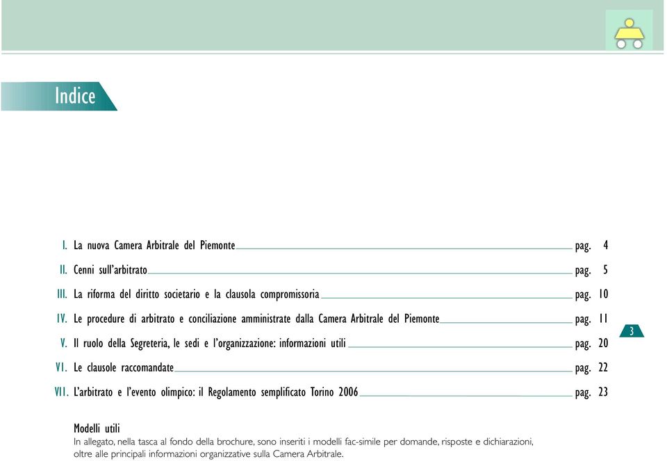 Il ruolo della Segreteria, le sedi e l organizzazione: informazioni utili pag. 20 V1. Le clausole raccomandate pag. 22 VI1.