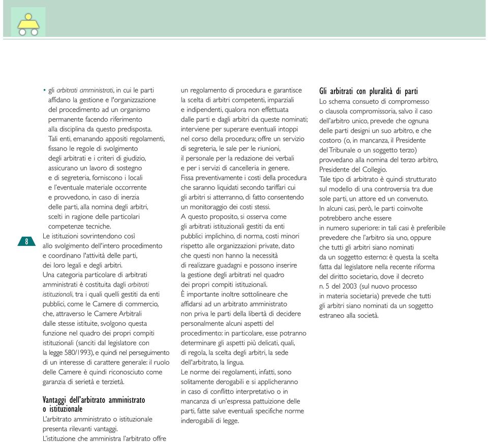 materiale occorrente e provvedono, in caso di inerzia delle parti, alla nomina degli arbitri, scelti in ragione delle particolari competenze tecniche.