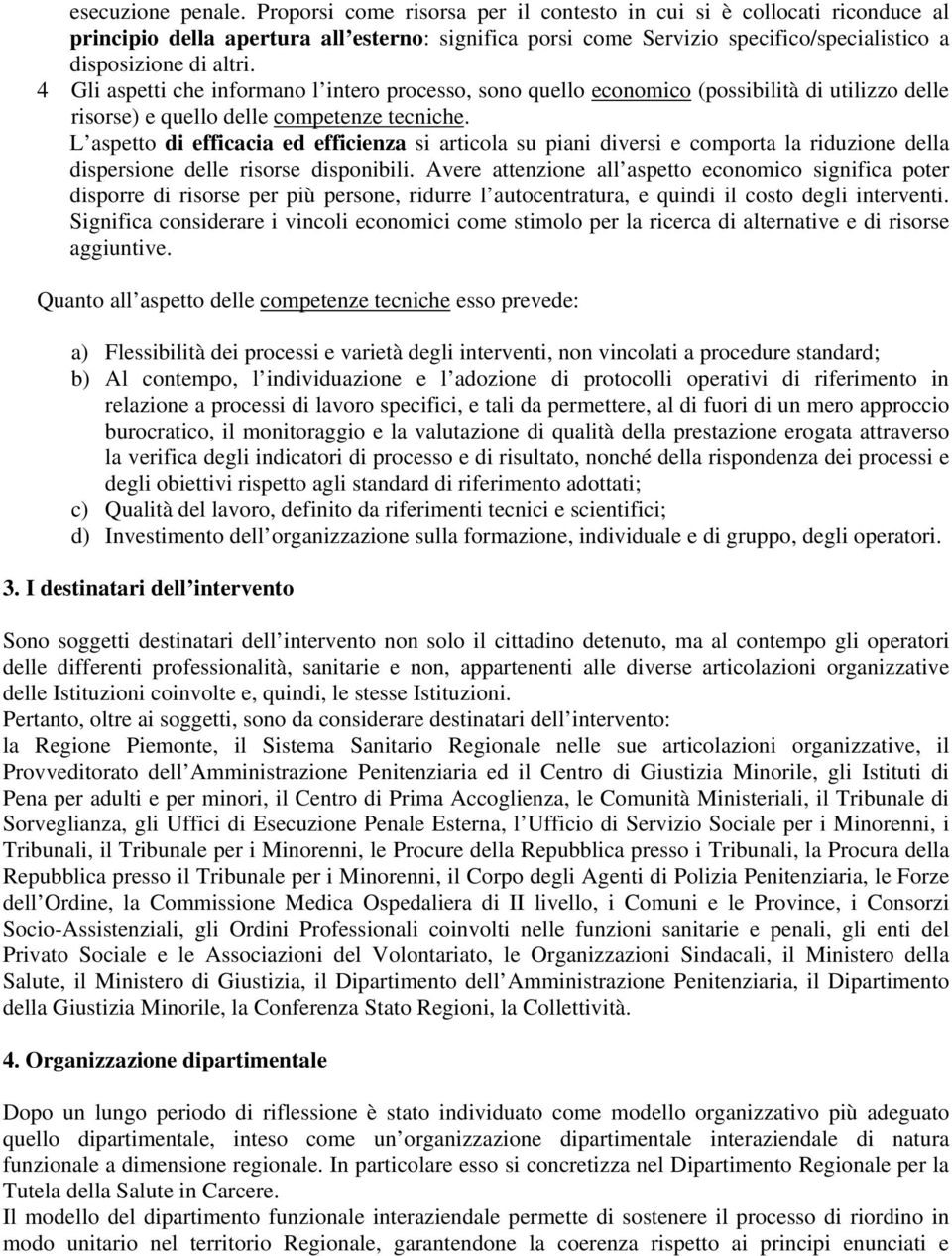 4 Gli aspetti che informano l intero processo, sono quello economico (possibilità di utilizzo delle risorse) e quello delle competenze tecniche.