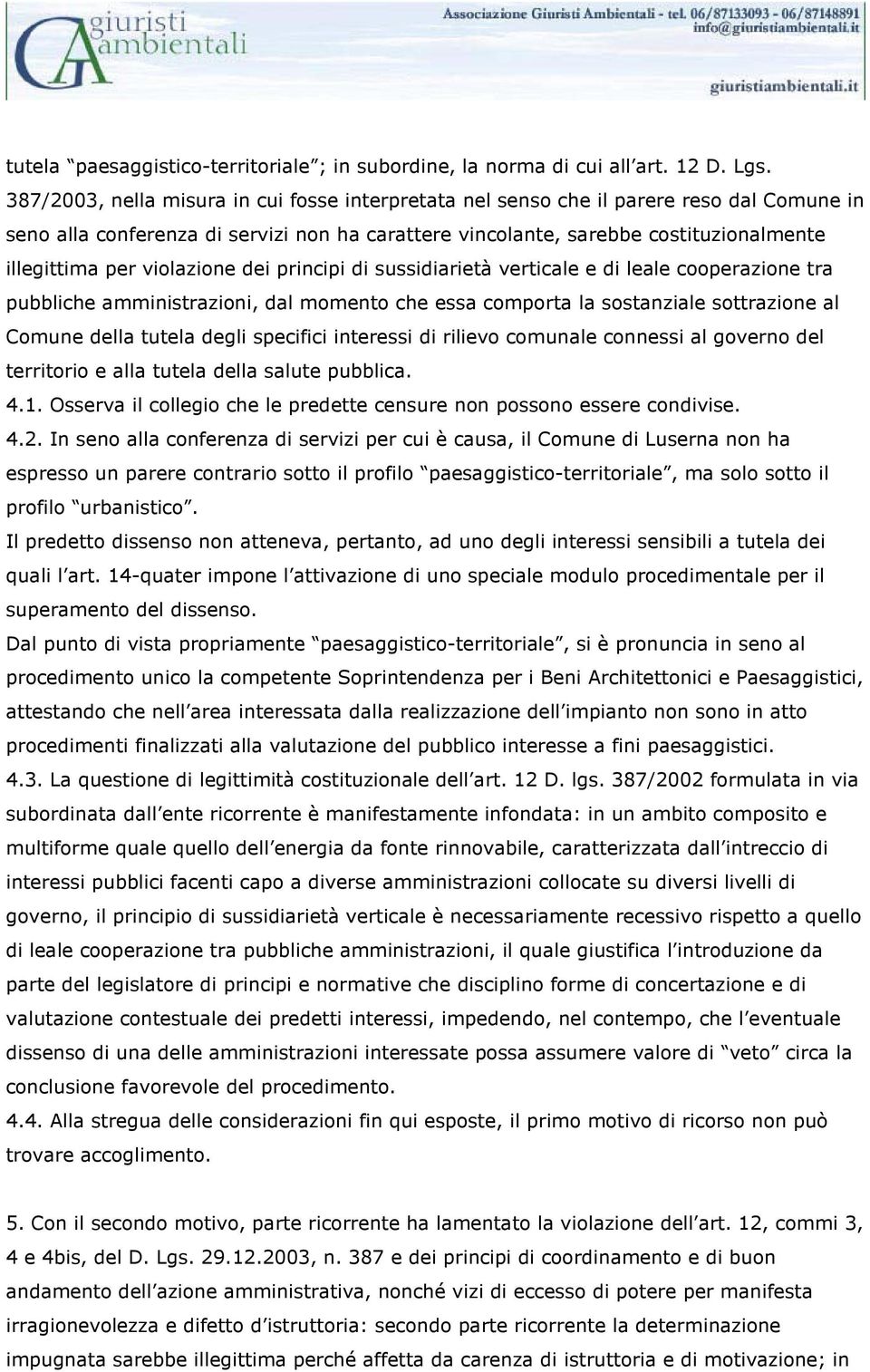 violazione dei principi di sussidiarietà verticale e di leale cooperazione tra pubbliche amministrazioni, dal momento che essa comporta la sostanziale sottrazione al Comune della tutela degli