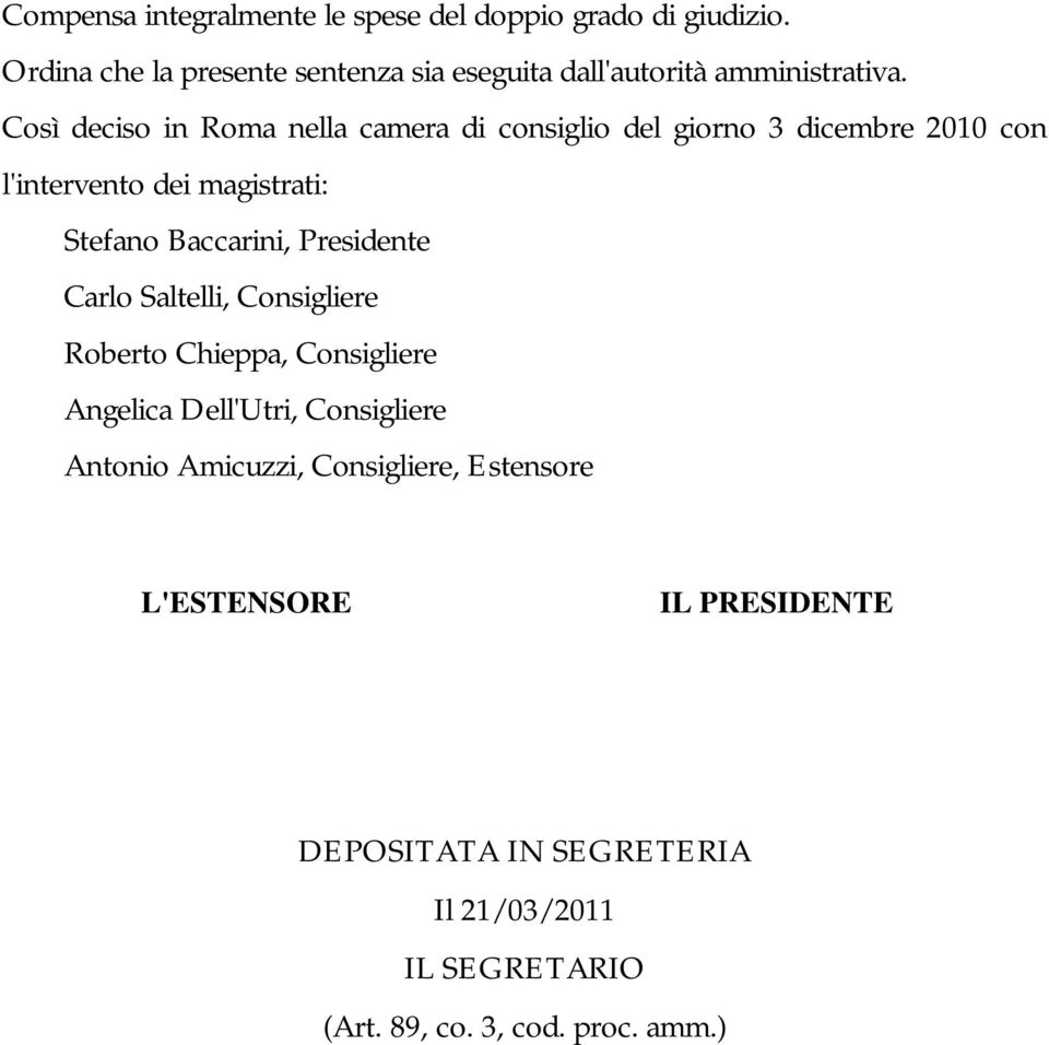 Così deciso in Roma nella camera di consiglio del giorno 3 dicembre 2010 con l'intervento dei magistrati: Stefano Baccarini,