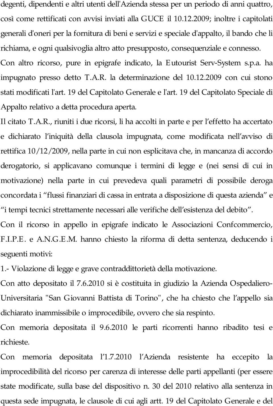 Con altro ricorso, pure in epigrafe indicato, la Eutourist Serv-System s.p.a. ha impugnato presso detto T.A.R. la determinazione del 10.12.2009 con cui stono stati modificati l'art.