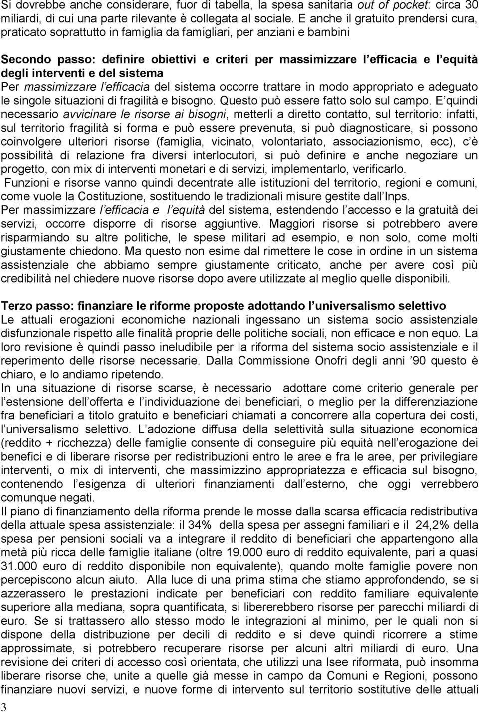 interventi e del sistema Per massimizzare l efficacia del sistema occorre trattare in modo appropriato e adeguato le singole situazioni di fragilità e bisogno. Questo può essere fatto solo sul campo.