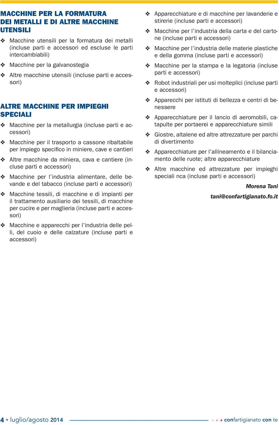 ribaltabile per impiego specifico in miniere, cave e cantieri Altre macchine da miniera, cava e cantiere (incluse parti e accessori) Macchine per l industria alimentare, delle bevande e del tabacco