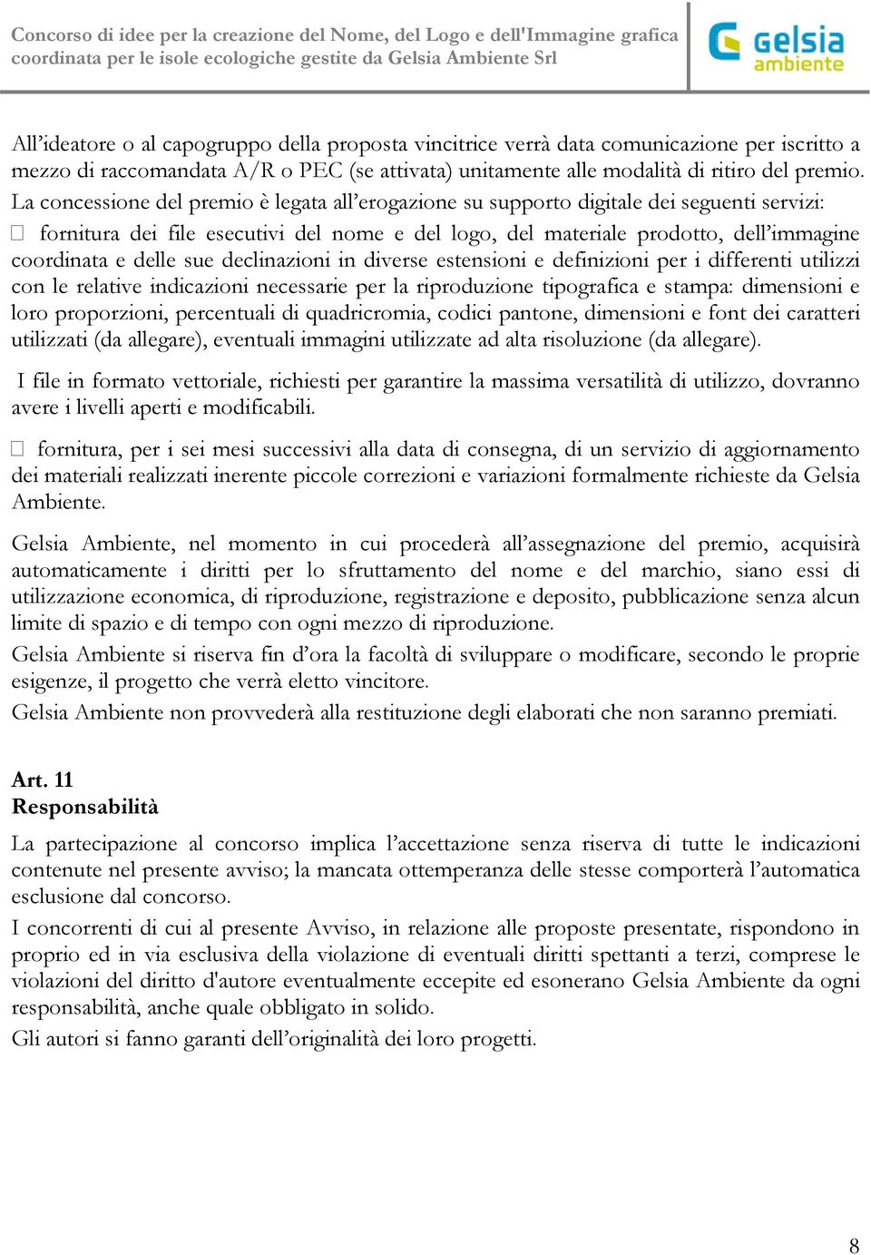 sue declinazioni in diverse estensioni e definizioni per i differenti utilizzi con le relative indicazioni necessarie per la riproduzione tipografica e stampa: dimensioni e loro proporzioni,