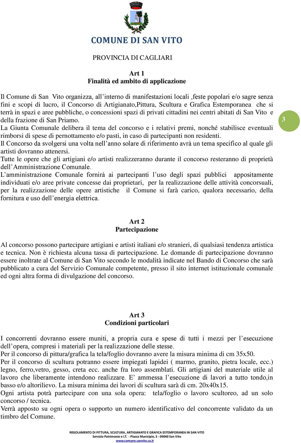 La Giunta Comunale delibera il tema del concorso e i relativi premi, nonché stabilisce eventuali rimborsi di spese di pernottamento e/o pasti, in caso di partecipanti non residenti.