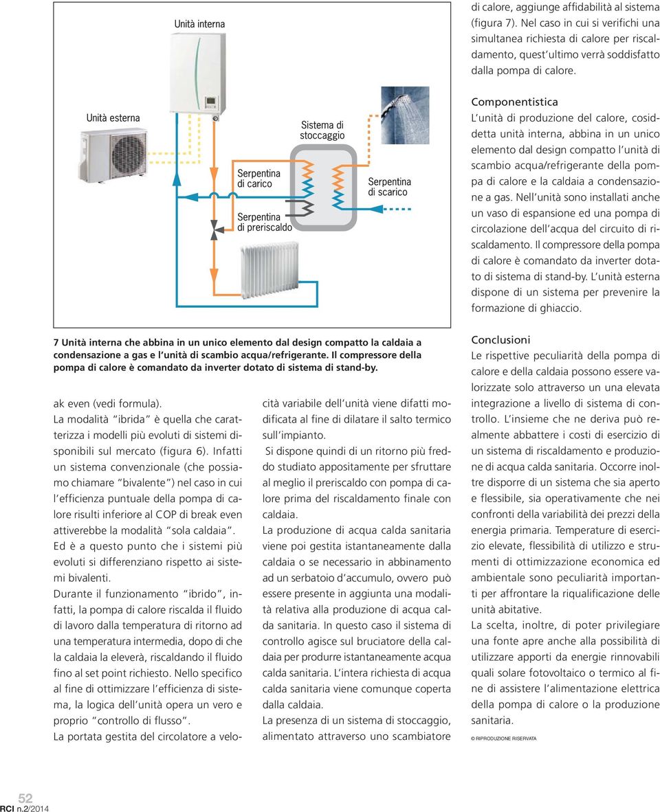 condensazione a gas. Nell unità sono installati anche un vaso di espansione ed una pompa di circolazione dell acqua del circuito di riscaldamento.