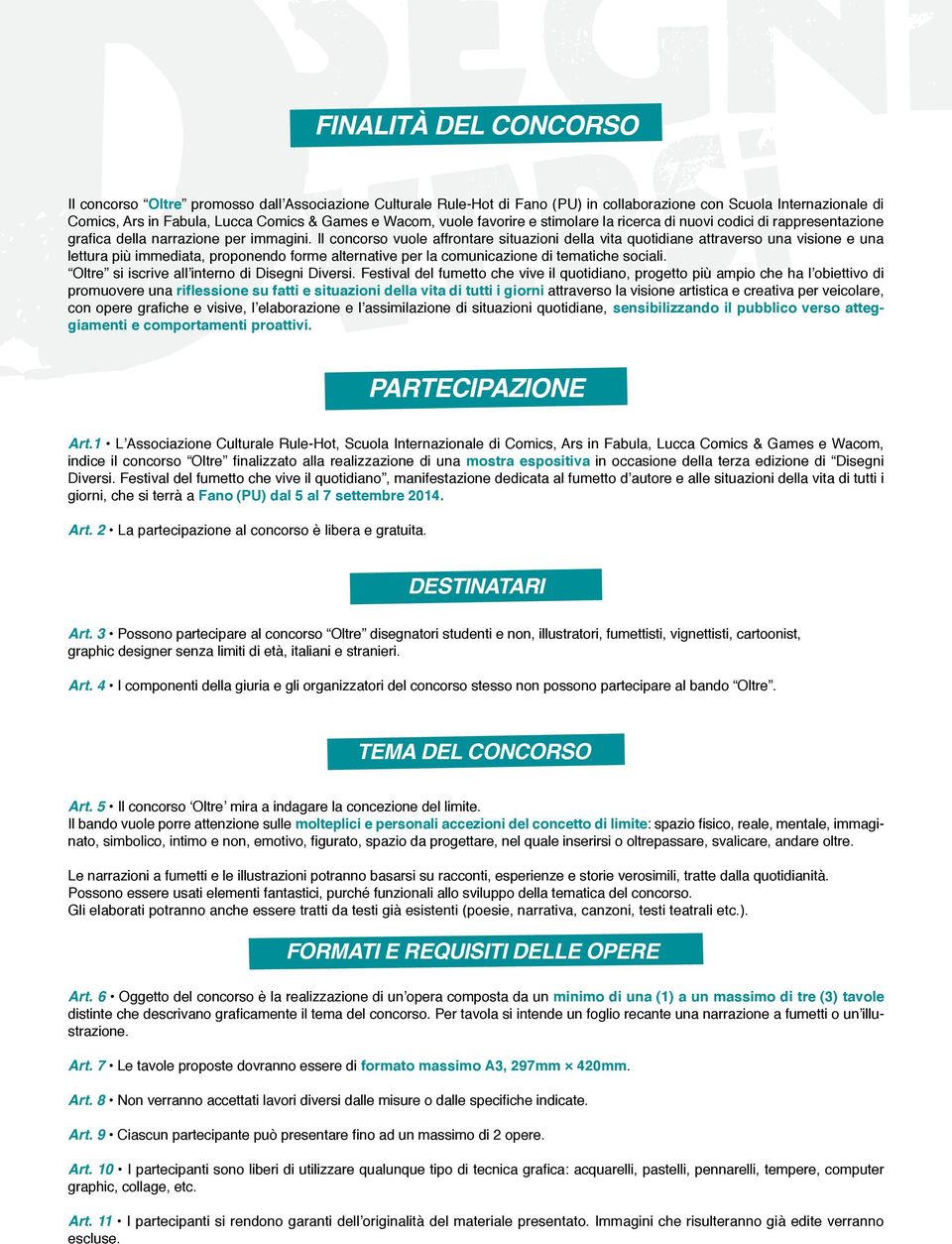 Il concorso vuole affrontare situazioni della vita quotidiane attraverso una visione e una lettura più immediata, proponendo forme alternative per la comunicazione di tematiche sociali.