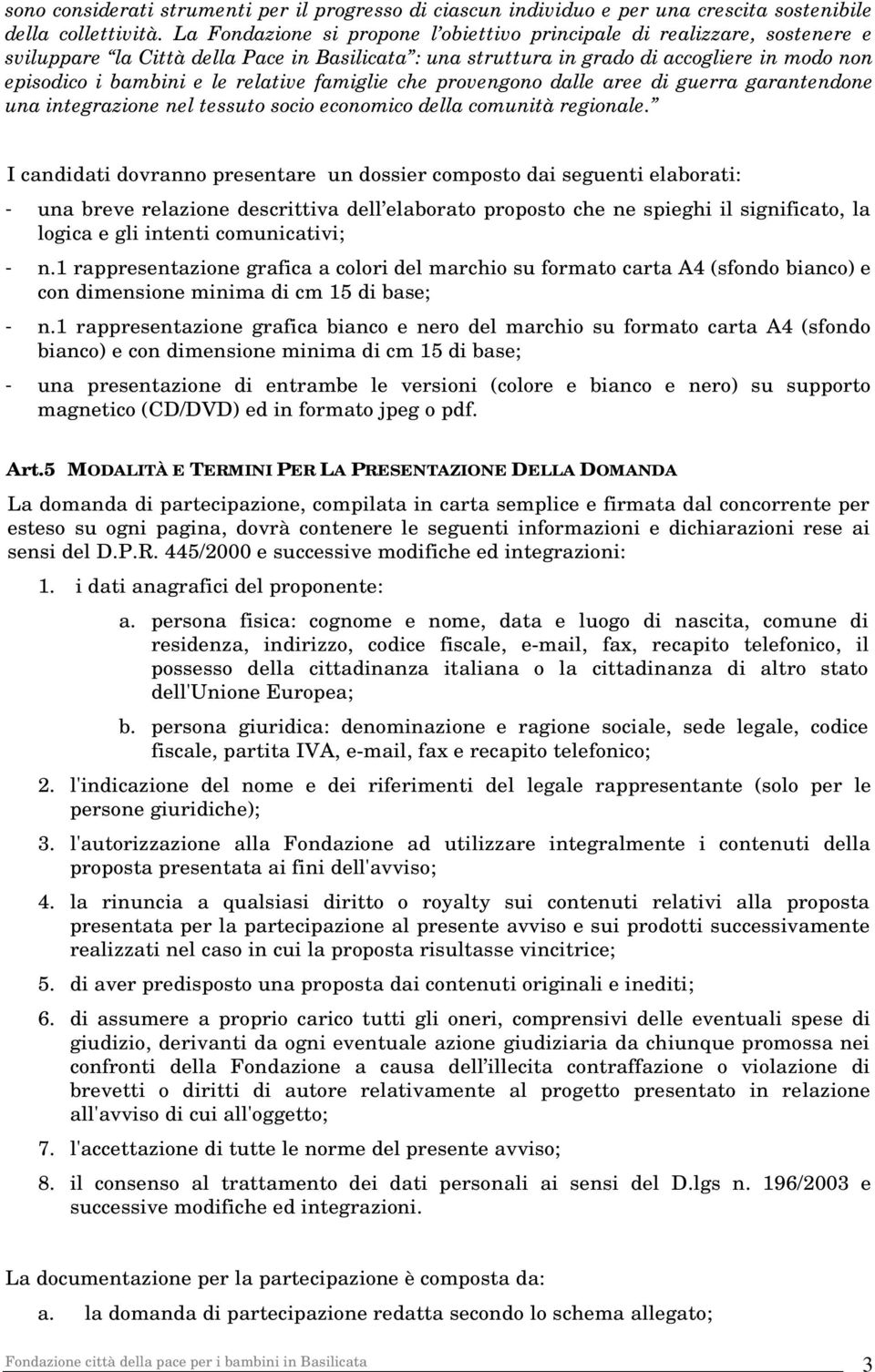 relative famiglie che provengono dalle aree di guerra garantendone una integrazione nel tessuto socio economico della comunità regionale.