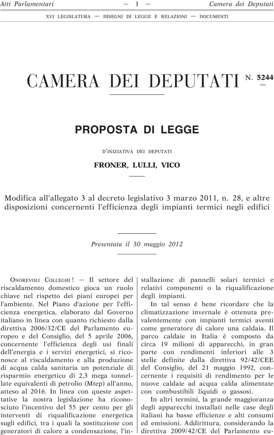 Il settore del riscaldamento domestico gioca un ruolo chiave nel rispetto dei piani europei per l ambiente.