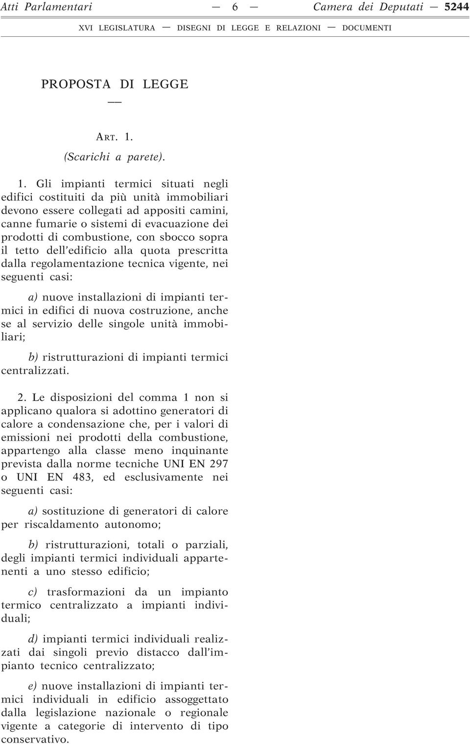 Gli impianti termici situati negli edifici costituiti da più unità immobiliari devono essere collegati ad appositi camini, canne fumarie o sistemi di evacuazione dei prodotti di combustione, con