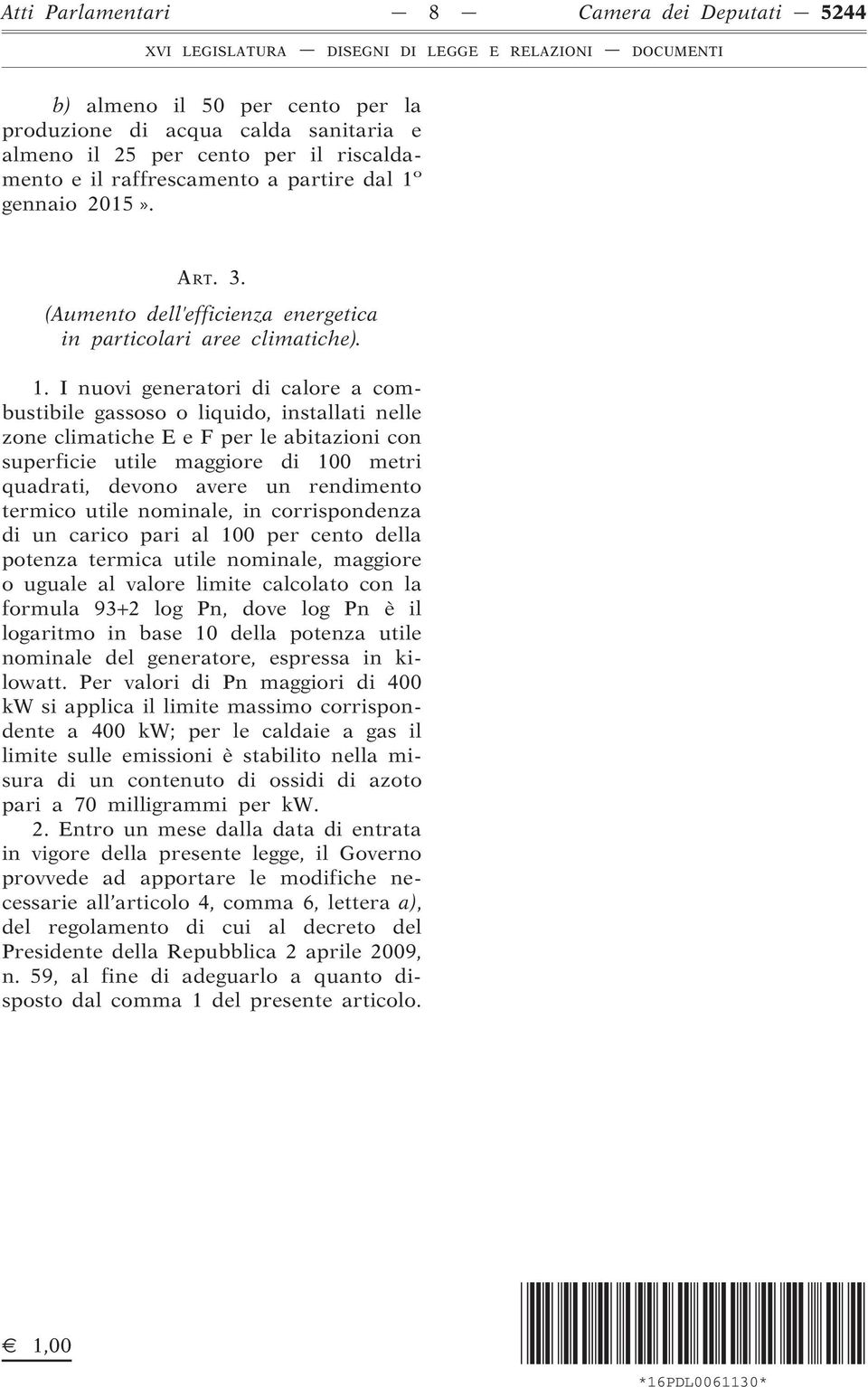 I nuovi generatori di calore a combustibile gassoso o liquido, installati nelle zone climatiche E e F per le abitazioni con superficie utile maggiore di 100 metri quadrati, devono avere un rendimento