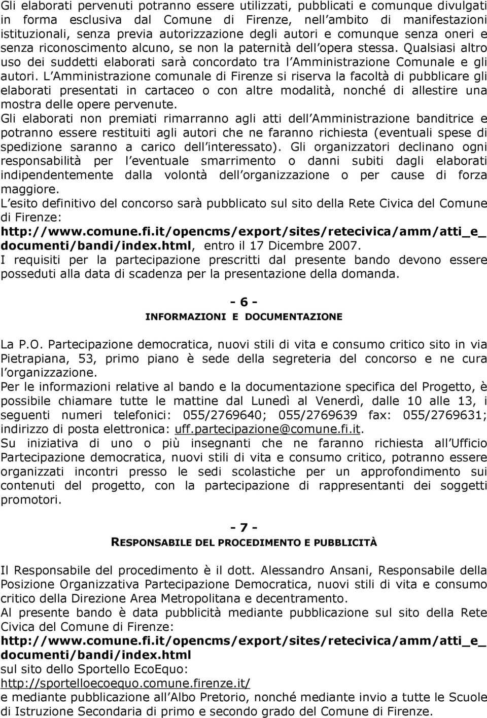 Qualsiasi altro uso dei suddetti elaborati sarà concordato tra l Amministrazione Comunale e gli autori.