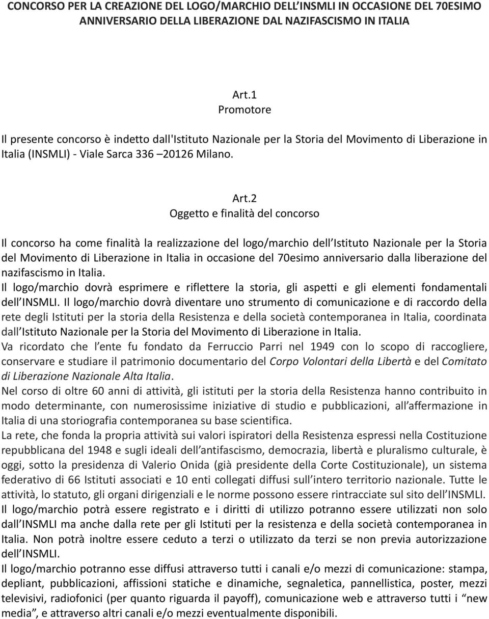 2 Oggetto e finalità del concorso Il concorso ha come finalità la realizzazione del logo/marchio dell Istituto Nazionale per la Storia del Movimento di Liberazione in Italia in occasione del 70esimo