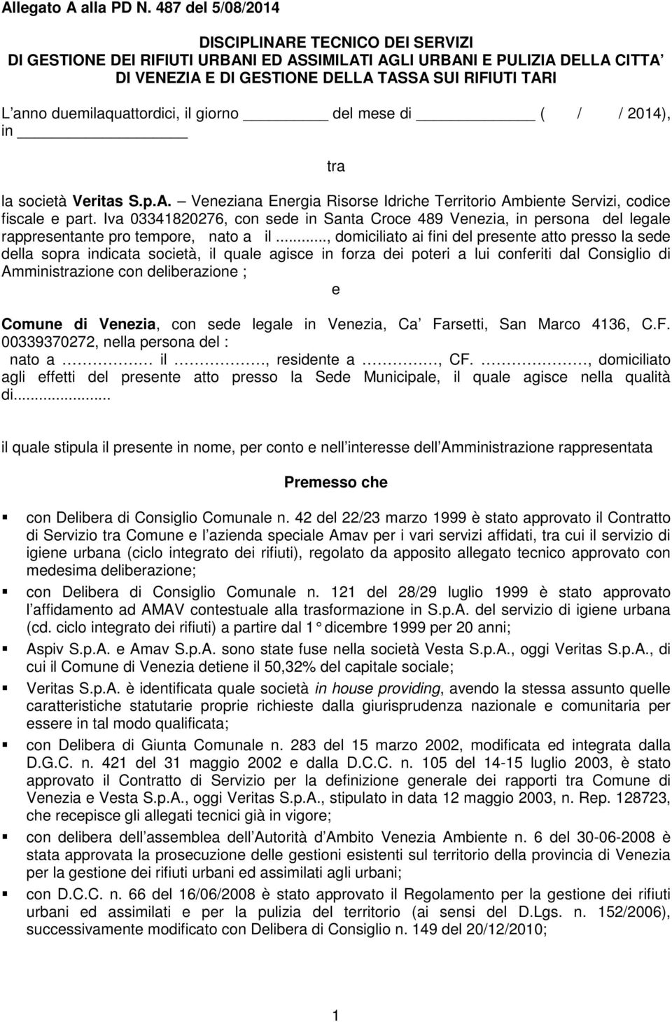 duemilaquattordici, il giorno del mese di ( / / 2014), in tra la società Veritas S.p.A. Veneziana Energia Risorse Idriche Territorio Ambiente Servizi, codice fiscale e part.