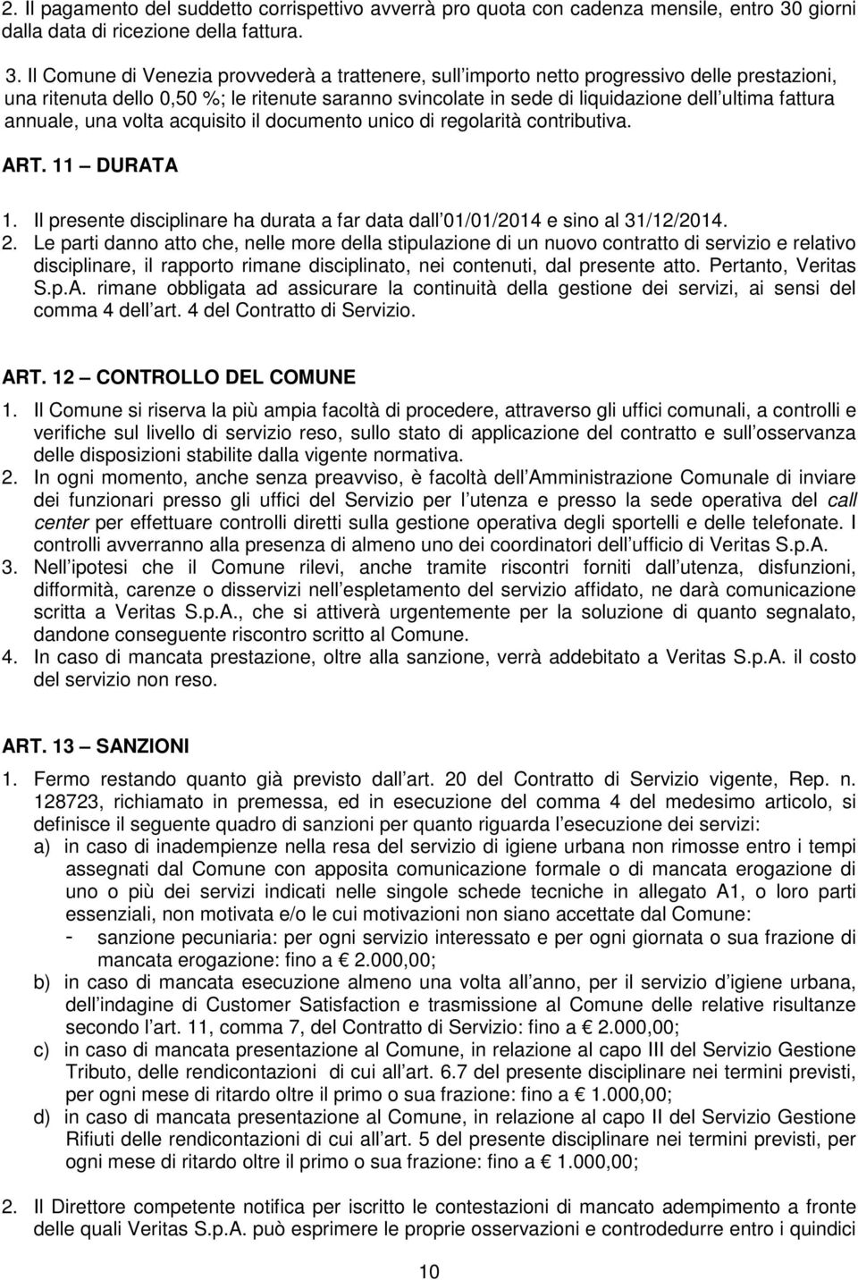 Il Comune di Venezia provvederà a trattenere, sull importo netto progressivo delle prestazioni, una ritenuta dello 0,50 %; le ritenute saranno svincolate in sede di liquidazione dell ultima fattura