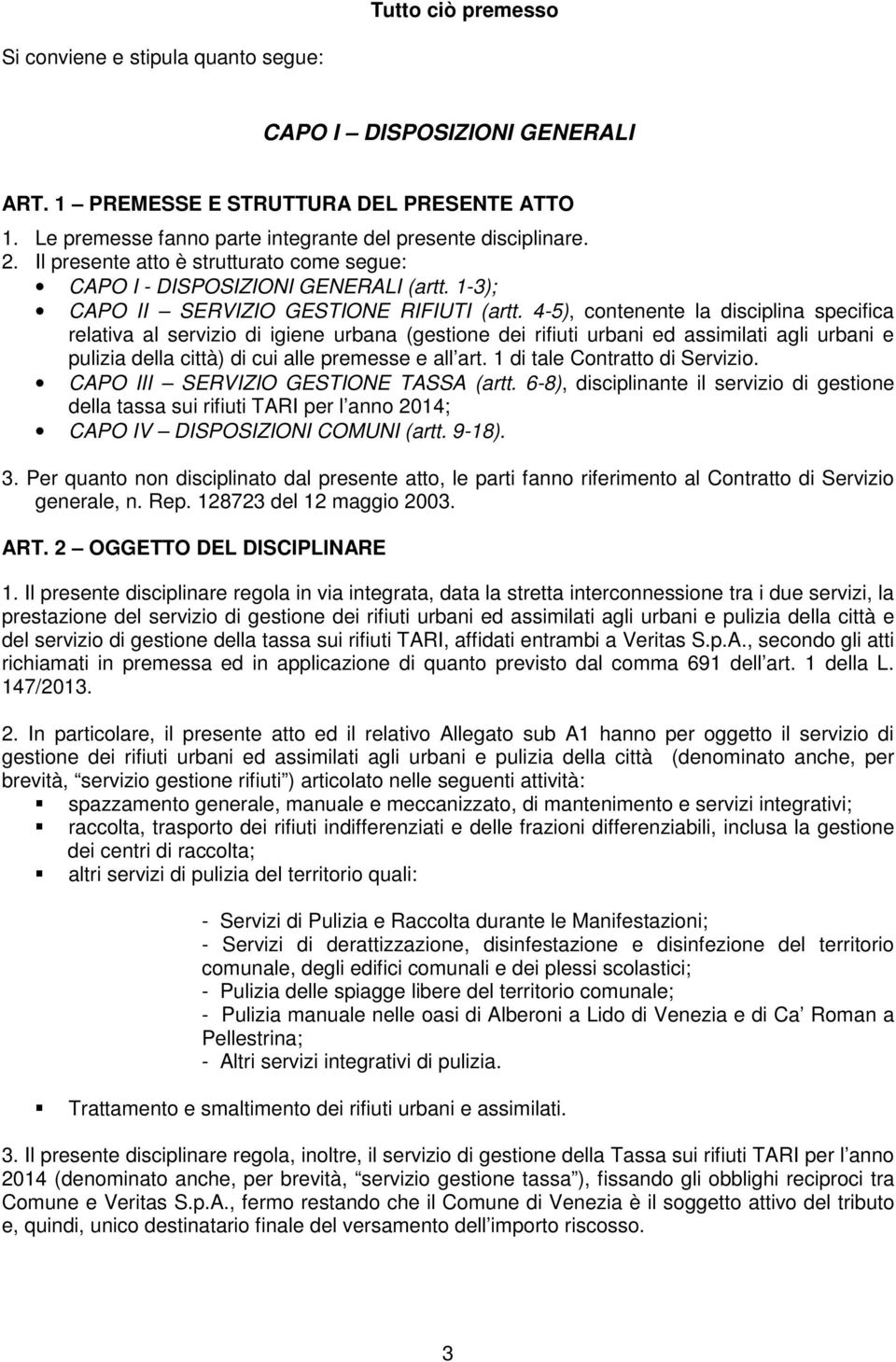 4-5), contenente la disciplina specifica relativa al servizio di igiene urbana (gestione dei rifiuti urbani ed assimilati agli urbani e pulizia della città) di cui alle premesse e all art.