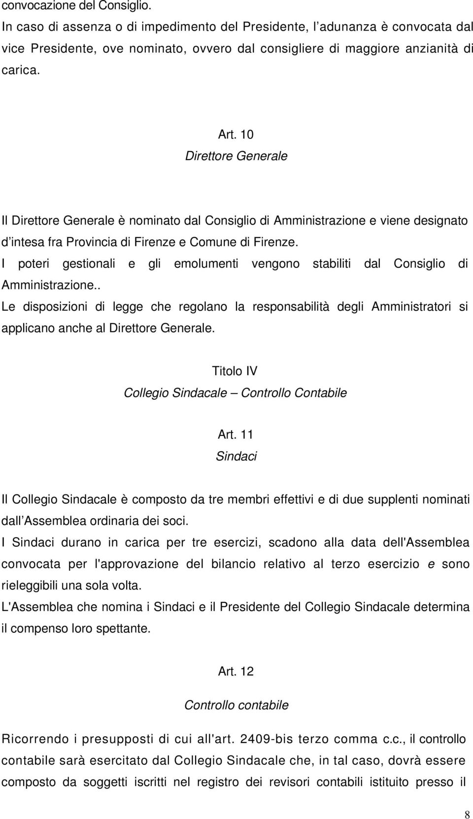 I poteri gestionali e gli emolumenti vengono stabiliti dal Consiglio di Amministrazione.