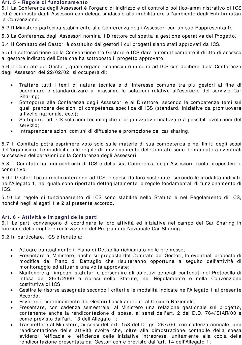 firmatari la Convenzione. 5.2 Il Ministero partecipa stabilmente alla Conferenza degli Assessori con un suo Rappresentante. 5.3 La Conferenza degli Assessori nomina il Direttore cui spetta la gestione operativa del Progetto.