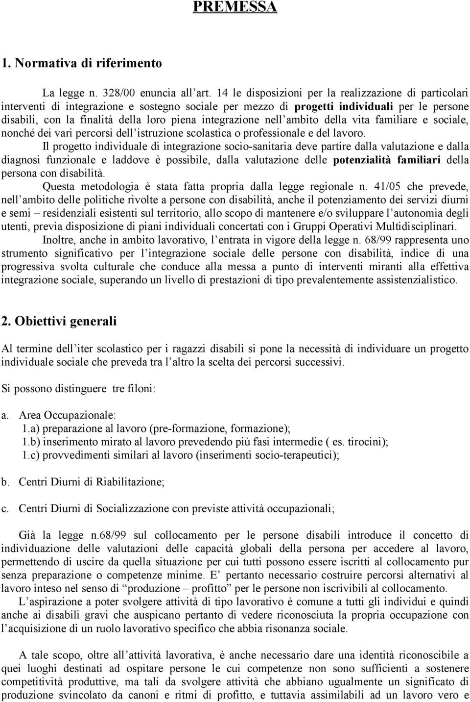 integrazione nell ambito della vita familiare e sociale, nonché dei vari percorsi dell istruzione scolastica o professionale e del lavoro.