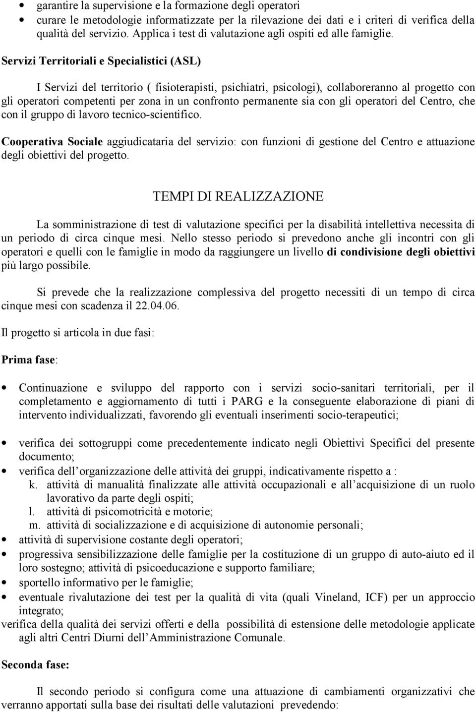 Servizi Territoriali e Specialistici (ASL) I Servizi del territorio ( fisioterapisti, psichiatri, psicologi), collaboreranno al progetto con gli operatori competenti per zona in un confronto