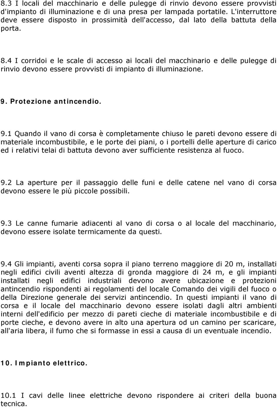 4 I corridoi e le scale di accesso ai locali del macchinario e delle pulegge di rinvio devono essere provvisti di impianto di illuminazione. 9.