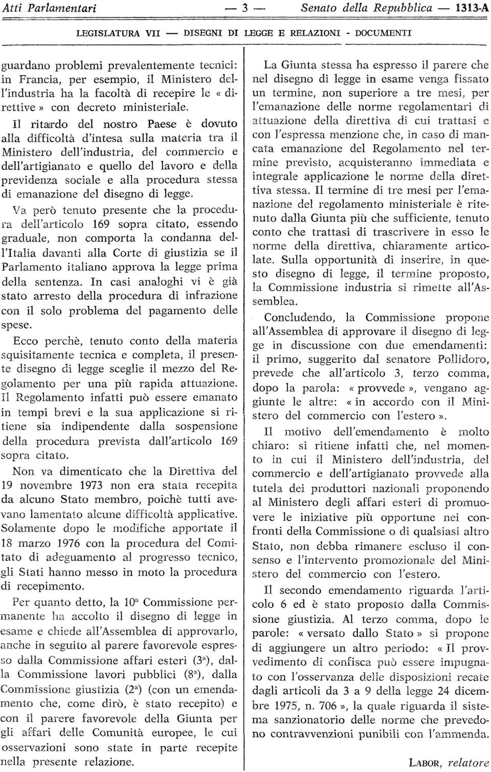 Il ritardo del nostro Paese è dovuto alla difficoltà d'intesa sulla materia tra il Ministero dell'industria, del commercio e dell'artigianato e quello del lavoro e della previdenza sociale e alla