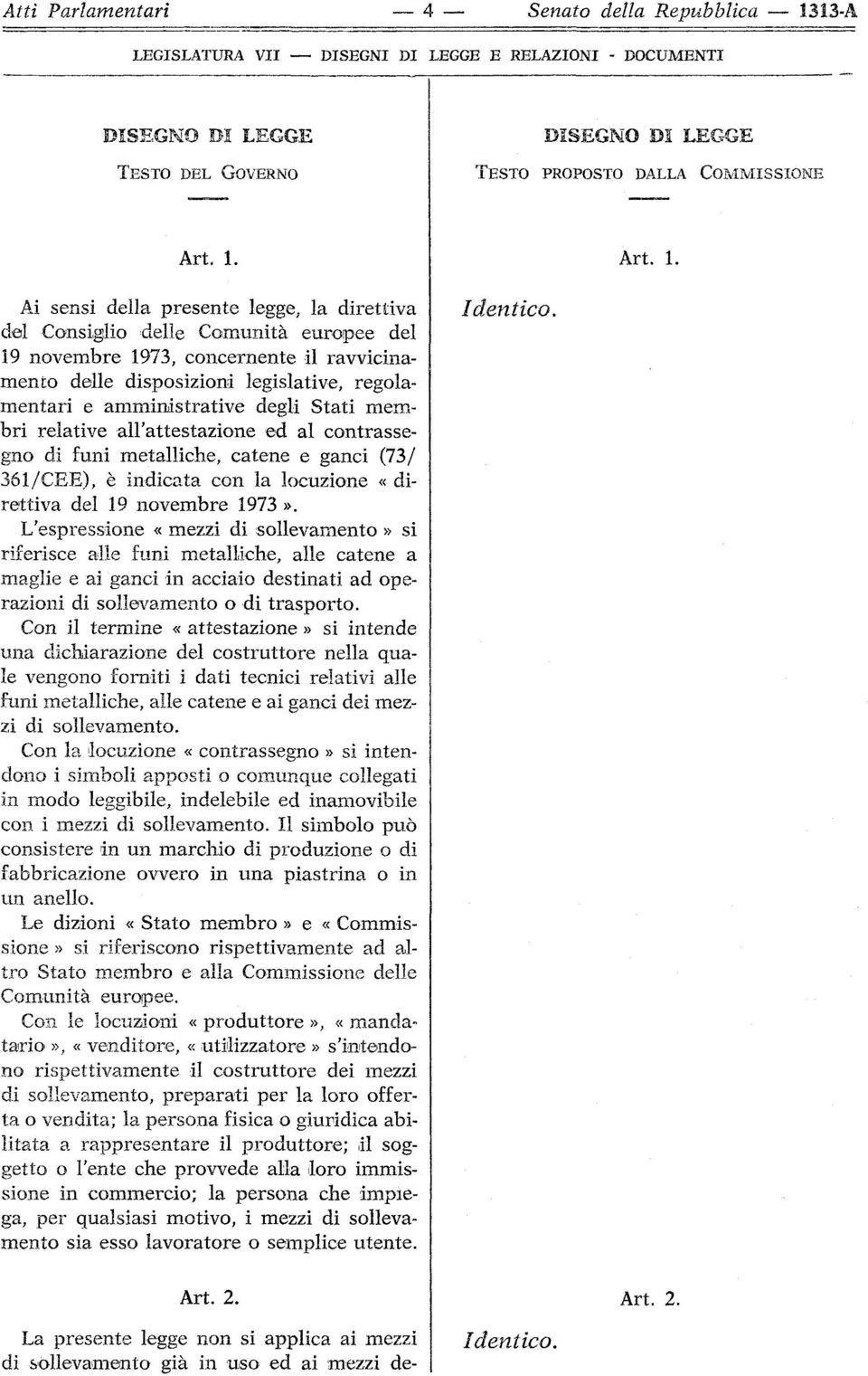 Ai sensi della presente legge, la direttiva del Consiglio delle Comunità europee del 19 novembre 1973, concernente il ravvicinamento delle disposizioni legislative, regolamentari e amministrative