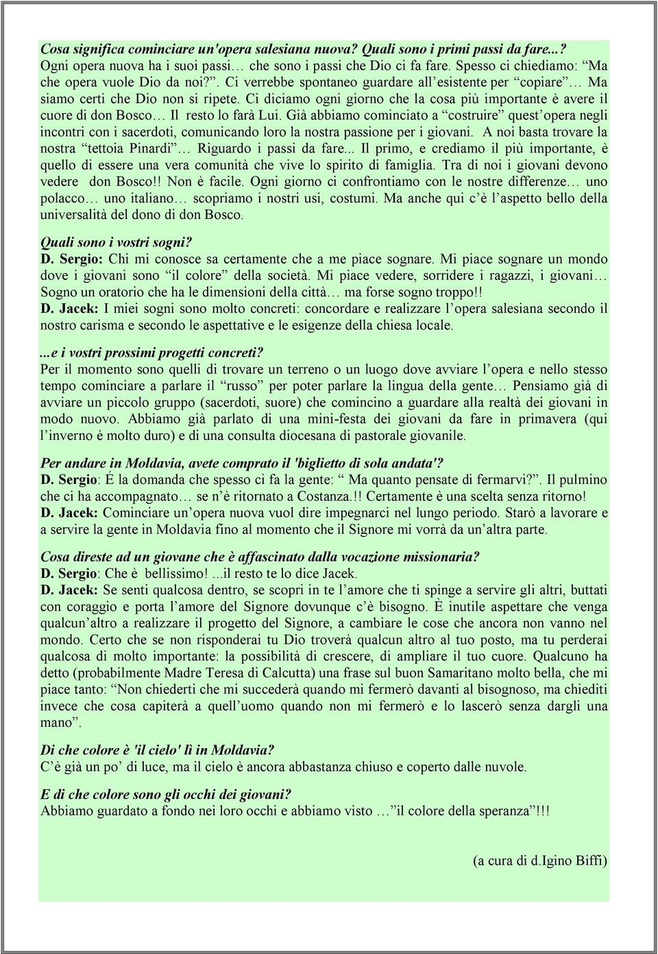 Ci diciamo ogni giorno che la cosa più importante è avere il cuore di don Bosco Il resto lo farà Lui.