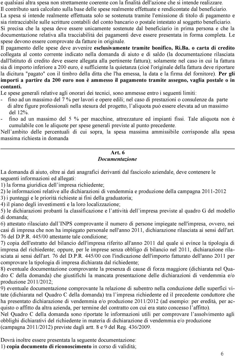 La spesa si intende realmente effettuata solo se sostenuta tramite l'emissione di titolo di pagamento e sia rintracciabile sulle scritture contabili del conto bancario o postale intestato al soggetto