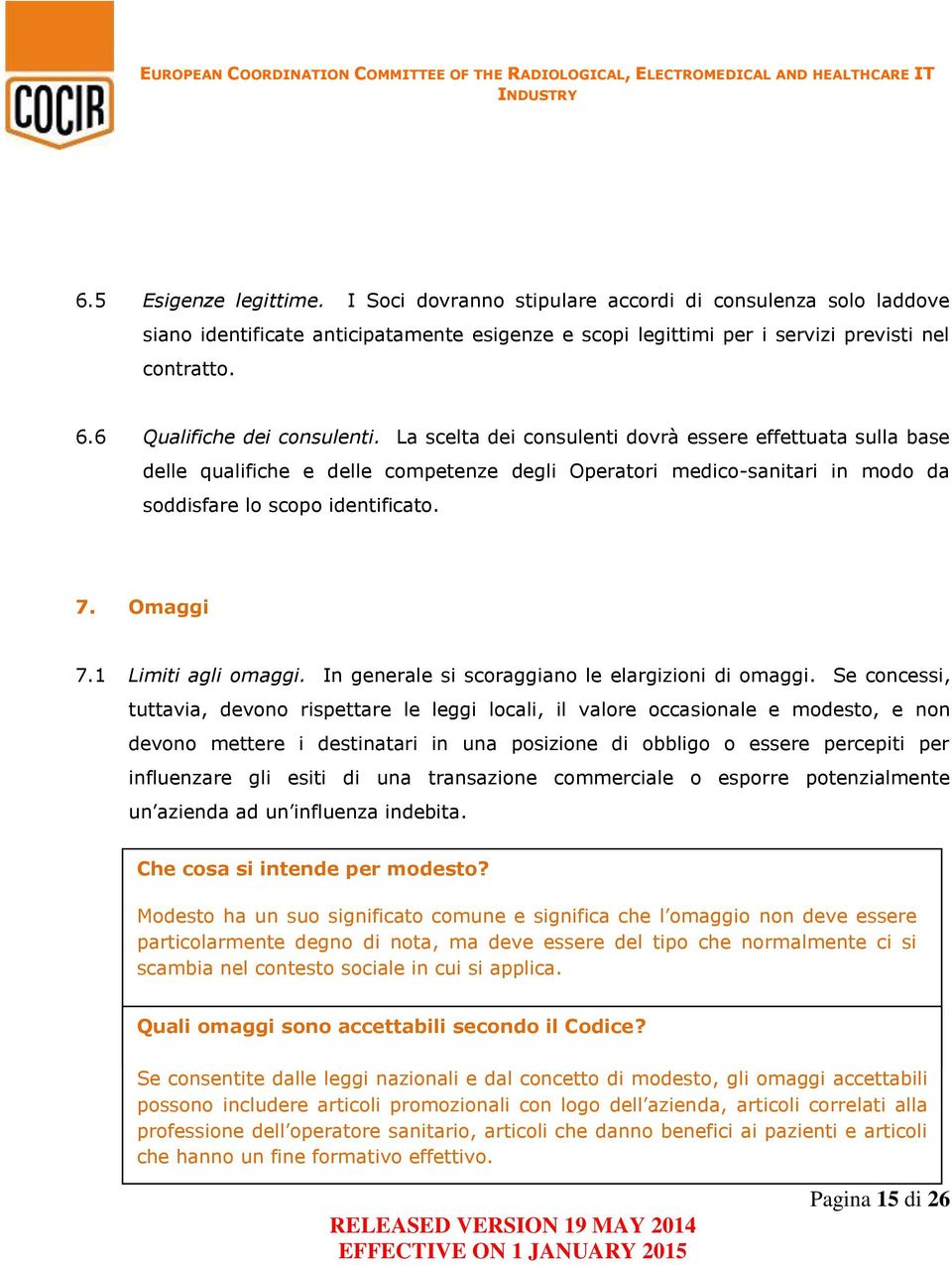 La scelta dei consulenti dovrà essere effettuata sulla base delle qualifiche e delle competenze degli Operatori medico-sanitari in modo da soddisfare lo scopo identificato. 7. Omaggi 7.