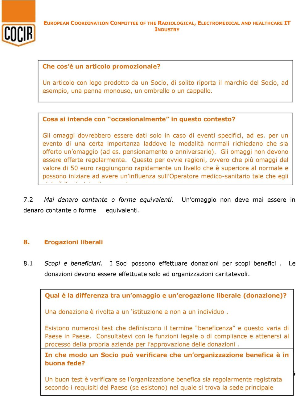 per un evento di una certa importanza laddove le modalità normali richiedano che sia offerto un omaggio (ad es. pensionamento o anniversario). Gli omaggi non devono essere offerte regolarmente.