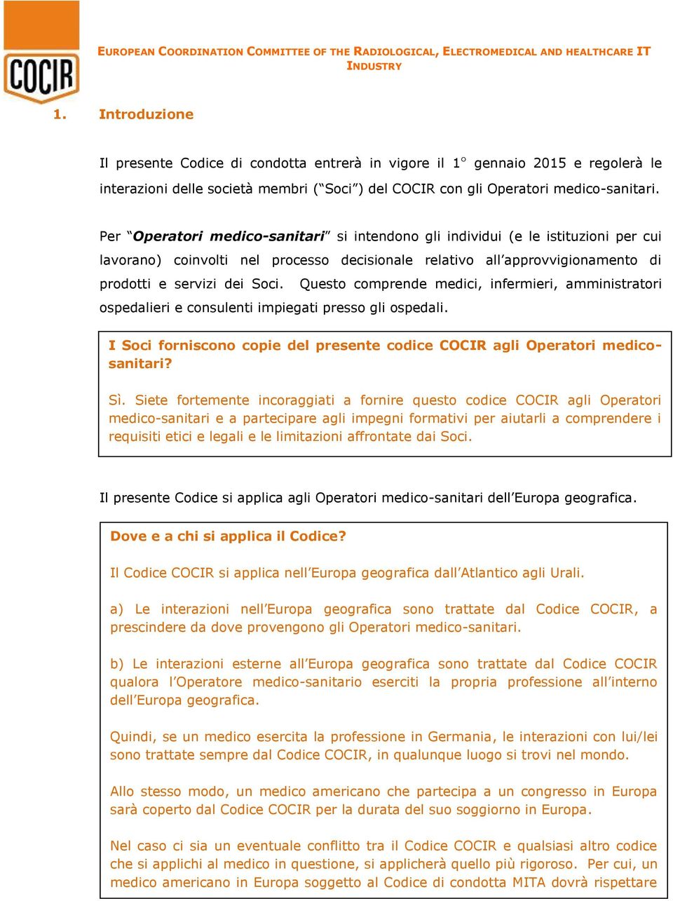 Questo comprende medici, infermieri, amministratori ospedalieri e consulenti impiegati presso gli ospedali. I Soci forniscono copie del presente codice COCIR agli Operatori medicosanitari? Sì.