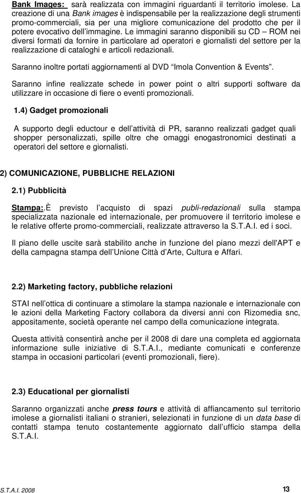 Le immagini saranno disponibili su CD ROM nei diversi formati da fornire in particolare ad operatori e giornalisti del settore per la realizzazione di cataloghi e articoli redazionali.