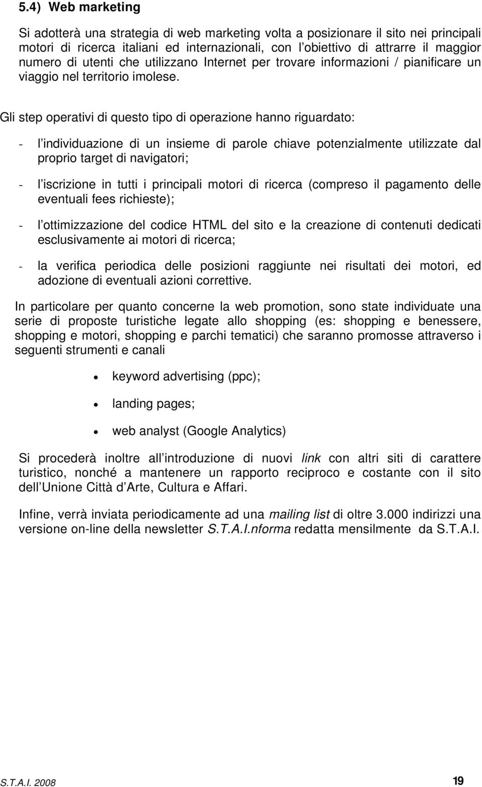 Gli step operativi di questo tipo di operazione hanno riguardato: - l individuazione di un insieme di parole chiave potenzialmente utilizzate dal proprio target di navigatori; - l iscrizione in tutti