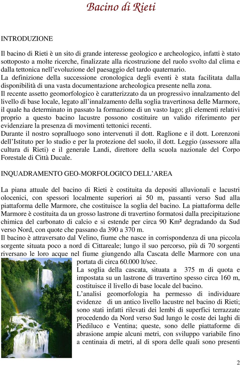 La definizione della successione cronologica degli eventi è stata facilitata dalla disponibilità di una vasta documentazione archeologica presente nella zona.