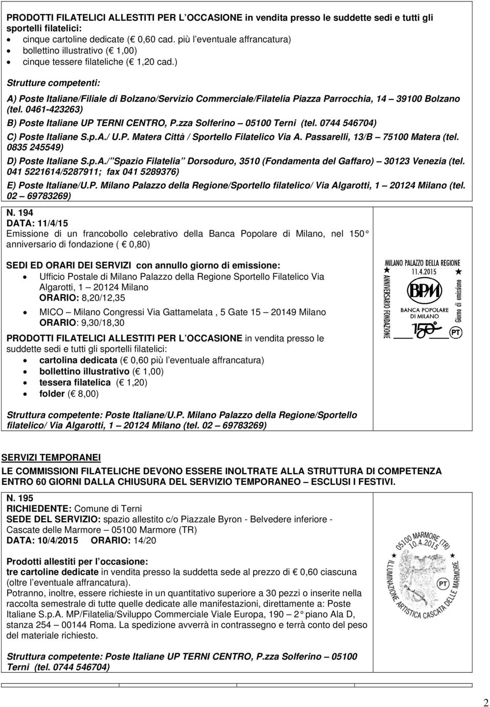 ) Strutture competenti: A) Poste Italiane/Filiale di Bolzano/Servizio Commerciale/Filatelia Piazza Parrocchia, 14 39100 Bolzano (tel. 0461-423263) B) Poste Italiane UP TERNI CENTRO, P.