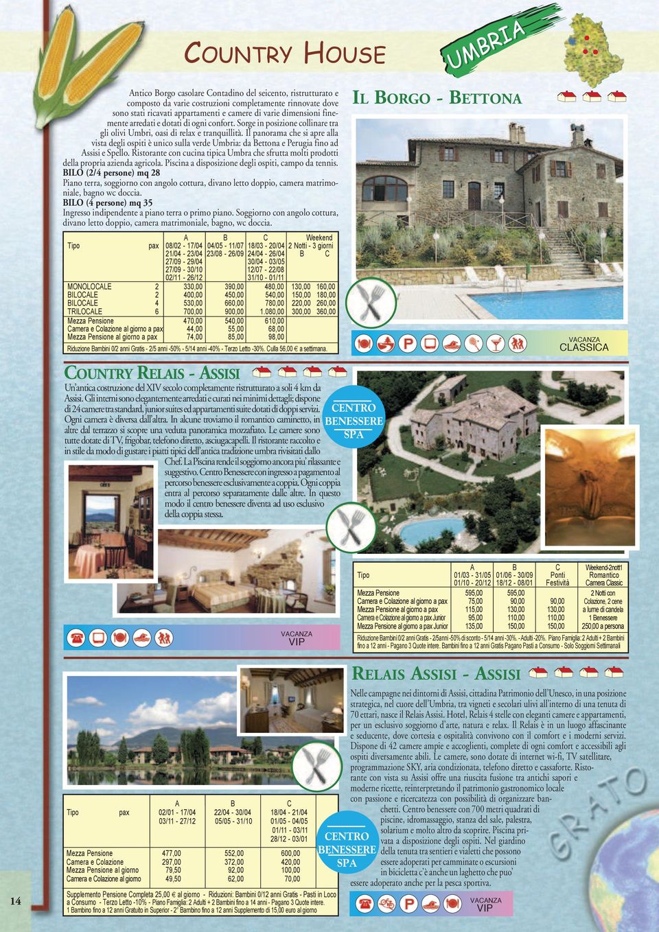 Il panorama che si apre alla vista degli ospiti è unico sulla verde Umbria: da Bettona e Perugia fino ad Assisi e Spello.
